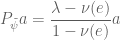 \displaystyle P_{\tilde{\psi}}a=\frac{\lambda-\nu(e)}{1-\nu(e)}a