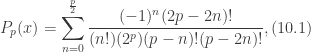 \displaystyle P_{p}(x)=\sum_{n=0}^{\frac{p}{2}}\frac{(-1)^{n}(2p-2n)!}{(n!)(2^{p})(p-n)!(p-2n)!}, (10.1)