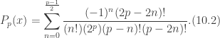 \displaystyle P_{p}(x)=\sum_{n=0}^{\frac{p-1}{2}}\frac{(-1)^{n}(2p-2n)!}{(n!)(2^{p})(p-n)!(p-2n)!}. (10.2)