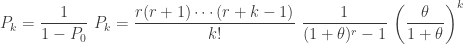 \displaystyle P_k=\frac{1}{1-P_0} \ P_k=\frac{r (r+1) \cdots (r+k-1)}{k!} \ \frac{1}{(1+\theta)^r-1} \ \biggl(\frac{\theta}{1+\theta} \biggr)^k
