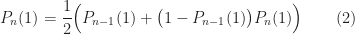 \displaystyle P_n(1)=\frac{1}{2}\Big(P_{n-1}(1) +\big(1-P_{n-1}(1)\big)P_n(1) \Big)\qquad (2)