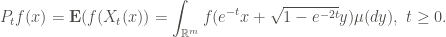 \displaystyle P_t f(x)=\mathbf{E}(f(X_t(x))=\int_{\mathbb{R}^m} f(e^{-t}x+\sqrt{1-e^{-2t}}y)\mu(dy), \ t\ge 0.