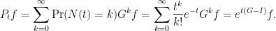 \displaystyle P_t f = \sum_{k=0}^\infty \Pr(N(t) = k) G^k f = \sum_{k=0}^\infty \frac{t^k}{k!} e^{-t}G^k f = e^{t(G-I)}f.