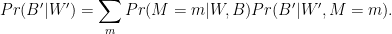 \displaystyle Pr(B'\vert W')=\sum_{m}Pr(M=m\vert W,B)Pr(B'\vert W',M=m). 
