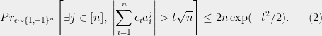 \displaystyle Pr_{\epsilon \sim \{1,-1\}^n}\left[\exists j \in [n],\; \left|\sum_{i=1}^n \epsilon_i a^j_i\right| > t\sqrt{n}\right] \leq 2 n \exp(-t^2/2). \ \ \ \ \ (2)