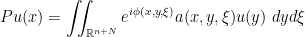 \displaystyle Pu(x) = \iint_{\mathbb R^{n + N}} e^{i\phi(x, y, \xi)} a(x, y, \xi) u(y) ~dyd\xi