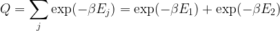 \displaystyle Q = \sum_j \exp(-\beta E_j) = \exp(-\beta E_1) + \exp(-\beta E_2)