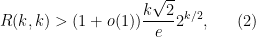 \displaystyle R(k, k) > ( 1+ o(1)) \frac{k\sqrt{2}}{e} 2^{k/2} ,\ \ \ \ \ (2)