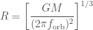 \displaystyle R = \left[\frac{GM}{(2\pi f_\mathrm{orb})^2}\right]^{1/3}