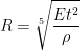 \displaystyle R = \sqrt[5]{\frac{E t^2}{\rho}}