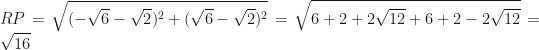 \displaystyle RP = \sqrt{(-\sqrt{6} - \sqrt{2})^2 + (\sqrt{6} - \sqrt{2})^2 }= \sqrt{6+ 2 + 2 \sqrt{12}+ 6 + 2 - 2\sqrt{12}} = \sqrt{16} 