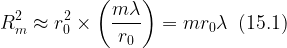 \displaystyle R_{m}^{2}\approx r_{0}^{2}\times \left( {\frac{{m\lambda }}{{{{r}_{0}}}}} \right)=m{{r}_{0}}\lambda \,\,\,(15.1)