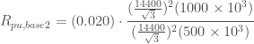\displaystyle R_{pu,base2} =(0.020) \cdot \frac{(\frac{14400}{\sqrt{3}})^2(1000 \times 10^3)}{(\frac{14400}{\sqrt{3}})^2(500 \times 10^3)}
