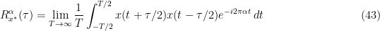 \displaystyle R_{x^*}^\alpha(\tau) = \lim_{T\rightarrow\infty} \frac{1}{T} \int_{-T/2}^{T/2} x(t+\tau/2) x(t-\tau/2) e^{-i2 \pi \alpha t} \, dt \hfill (43)
