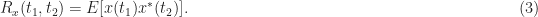 \displaystyle R_x(t_1, t_2) = E[x(t_1)x^*(t_2)]. \hfill (3)