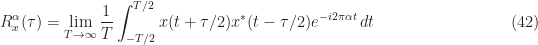 \displaystyle R_x^\alpha(\tau) = \lim_{T\rightarrow\infty} \frac{1}{T} \int_{-T/2}^{T/2} x(t+\tau/2) x^*(t-\tau/2) e^{-i2\pi \alpha t} \, dt \hfill (42)