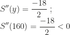 \displaystyle S''(y)=\frac{-18}2~;\\S''(160)=\frac{-18}2<0