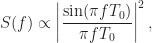 \displaystyle S(f) \propto \left| \frac{\sin(\pi f T_0)}{\pi f T_0} \right|^2,