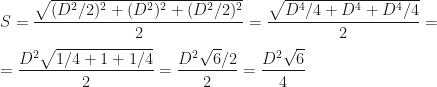 \displaystyle S=\frac{\sqrt{(D^2/2)^2+(D^2)^2+(D^2/2)^2}}2=\frac{\sqrt{D^4/4+D^4+D^4/4}}2=\\\\=\frac{D^2\sqrt{1/4+1+1/4}}2=\frac{D^2\sqrt 6/2}2=\frac{D^2\sqrt 6}4