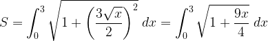 \displaystyle S=\int_{0}^{3}\sqrt{1+\left(\frac{3\sqrt{x}}{2}\right)^{2}}\;dx=\int_{0}^{3}\sqrt{1+\frac{9x}{4}}\;dx