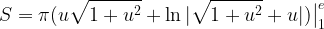 \displaystyle S=\pi (u\sqrt{1+u^{2}}+\ln|\sqrt{1+u^{2}}+u|)\big|^{e}_{1}