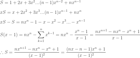 \displaystyle S=1+2x+3x^2...(n-1)x^{n-2}+nx^{n-1}\\[10pt] xS= x+2x^2+3x^3...(n-1)x^{n-1}+nx^{n}\\[10pt] xS-S=nx^{n}-1-x-x^2-x^3...-x^{n-1}\\[10pt] S(x-1)=nx^{n}-\sum_{k=1}^{n}x^{k-1} = nx^n- \dfrac{x^n-1}{x-1}= \dfrac{nx^{n+1}-nx^n-x^n+1}{x-1}\\[10pt] \therefore S= \dfrac{nx^{n+1}-nx^n-x^n+1}{(x-1)^2}= \dfrac{(nx-n-1)x^n+1}{(x-1)^2}