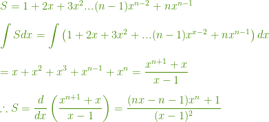 \displaystyle S=1+2x+3x^2...(n-1)x^{n-2}+nx^{n-1} \\[10pt] \int Sdx = \int \left(1+2x+3x^2+...(n-1)x^{x-2}+nx^{n-1}\right) dx\\[10pt] = x+x^2+x^3+x^{n-1}+x^n=\dfrac{x^{n+1}+x}{x-1}\\[10pt] \therefore S= \dfrac{d}{dx} \left( \dfrac{x^{n+1}+x}{x-1} \right)  =  \dfrac{(nx-n-1)x^n+1}{(x-1)^2} 