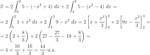 \displaystyle S=2\int_0^25-(-x^2+4)~dx+2\int_2^35-(x^2-4)~dx=\\\\=2\int_0^21+x^2~dx+2\int_2^39-x^2~dx=2\left[x+\frac{x^3}3\right]_0^2+2\left[9x-\frac{x^3}3\right]_2^3=\\\\=2\left(2+\frac 83\right)+2\left(27-\frac{27}3-18+\frac 83\right)=\\\\=4+\frac{16}3+\frac{16}3=\frac{44}3\mbox{ u.a.}