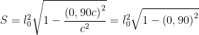 \displaystyle S=l_{0}^{2}\sqrt{1-\frac{{{(0,90c)}^{2}}}{{{c}^{2}}}}=l_{0}^{2}\sqrt{1-{{(0,90)}^{2}}}
