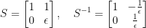 \displaystyle S = \begin{bmatrix} 1 & 1\\ 0 & \epsilon \end{bmatrix},\quad S^{-1}= \begin{bmatrix} 1 & -\tfrac1\epsilon\\ 0 & \tfrac1\epsilon \end{bmatrix} 