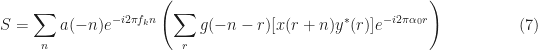 \displaystyle S = \sum_n a(-n) e^{-i2\pi f_k n} \left( \sum_r g(-n-r) [x(r+n) y^*(r)] e^{-i2\pi \alpha_0 r} \right) \hfill (7)