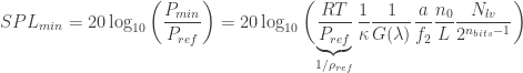 \displaystyle SPL_{min} = 20 \log_{10} \bigg(\frac{P_{min}}{P_{ref}} \bigg) = 20 \log_{10}\bigg({\underbrace{\frac{RT}{P_{ref}}}_{1/\rho_{ref}} \frac{1}{\kappa} \frac{1}{G(\lambda)} \frac{a}{f_2} \frac{n_0}{L} \frac{N_{lv}}{2^{n_{bits}-1}}}\bigg)