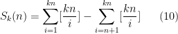 \displaystyle S_k(n)=\sum_{i=1}^{kn}[\frac{kn}{i}]-\sum_{i=n+1}^{kn}[\frac{kn}{i}] \ \ \ \ \ (10)