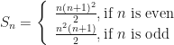 \displaystyle S_n = \Bigg\{ \begin{array}{ll} \frac{n(n+1)^2}{2}, \text{if} \ n \ \text{is even} \\ \frac{n^2(n+1)}{2} , \text{if} \ n \ \text{is odd} \end{array} 