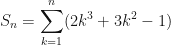 \displaystyle S_n = \sum \limits_{k=1}^{n} ( 2k^3+3k^2-1) 