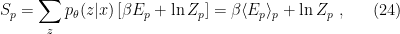 \displaystyle S_p=\sum_z p_\theta(z|x)\left[\beta E_p+\ln Z_p\right] =\beta\langle E_p\rangle_p+\ln Z_p~, \ \ \ \ \ (24)