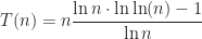 \displaystyle T(n) = n \frac{ \ln n \cdot \ln \ln(n) - 1}{\ln n}