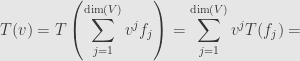 \displaystyle T(v)=T\left(\sum\limits_{j=1}^{\mathrm{dim}(V)}v^jf_j\right)=\sum\limits_{j=1}^{\mathrm{dim}(V)}v^jT(f_j)=