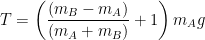 \displaystyle T=\left( \frac{\left( {{m}_{B}}-{{m}_{A}} \right)}{\left( {{m}_{A}}+{{m}_{B}} \right)}+1 \right){{m}_{A}}g