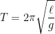\displaystyle T=2\pi \sqrt{\frac{\ell }{g}}