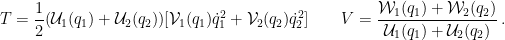 \displaystyle T = \frac{1}{2}({\cal U}_1(q_1)+{\cal U}_2(q_2))[{\cal V}_1(q_1)\dot q_1^2 + {\cal V}_2(q_2)\dot q_2^2] \qquad V = \displaystyle{ \frac{{\cal W}_1(q_1)+{\cal W}_2(q_2)}{{\cal U}_1(q_1)+{\cal U}_2(q_2)} } \,. 