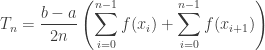 \displaystyle T_n = \frac{b-a}{2n} \left( \sum_{i=0}^{n-1} f(x_i) + \sum_{i=0}^{n-1} f(x_{i+1}) \right)