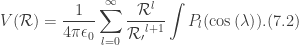 \displaystyle V(\mathcal{R})=\frac{1}{4\pi\epsilon_{0}}\sum_{l=0}^{\infty}\frac{\mathcal{R}^{l}}{\mathcal{R_{0}}^{l+1}}\int P_{l}(\cos{(\lambda)}). (7.2)