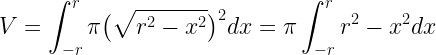 \displaystyle V=\int_{-r}^{r}\pi \big(\sqrt{r^{2}-x^{2}}\big)^{2}dx=\pi\int_{-r}^{r}r^{2}-x^{2}dx