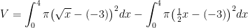 \displaystyle V=\int_{0}^{4}{\pi {{\left( \sqrt{x}-\left( -3 \right) \right)}^{2}}dx}-\int_{0}^{4}{\pi {{\left( \tfrac{1}{2}x-\left( -3 \right) \right)}^{2}}dx}