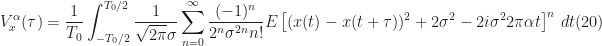 \displaystyle V_x^\alpha(\tau) = \frac{1}{T_0} \int_{-T_0/2}^{T_0/2} \frac{1}{\sqrt{2\pi}\sigma} \sum_{n=0}^\infty \frac{(-1)^n}{2^n \sigma^{2n}n!} E\left[ (x(t) - x(t+\tau))^2 + 2\sigma^2 - 2 i \sigma^2 2 \pi \alpha t\right]^n \, dt \hfill (20)