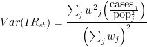 \displaystyle Var(IR_{st})=\frac {{\sum_j {w^2}_j} {\left(\frac{\mbox{cases}_j}{\mbox{pop}^2_j}\right)}} {\left({\sum_j w_j}\right)^2} 