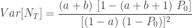 \displaystyle Var[N_T]=\frac{(a+b) \ [1-(a+b+1) \ P_0]}{[(1-a) \ (1-P_0) ]^2}