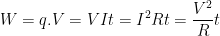 \displaystyle W=q.V=VIt={{I}^{2}}Rt=\frac{{{V}^{2}}}{R}t