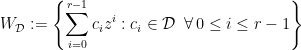 \displaystyle W_{\mathcal{D}}:=\left\{\sum\limits_{i=0}^{r-1} c_iz^i: c_i\in\mathcal{D} \,\,\,\forall\, 0\leq i\leq r-1\right\}